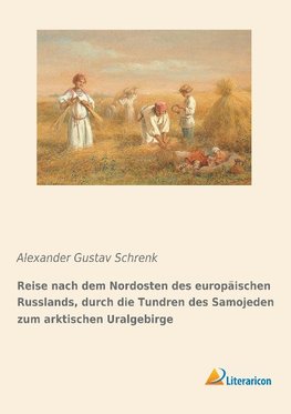 Reise nach dem Nordosten des europäischen Russlands, durch die Tundren des Samojeden zum arktischen Uralgebirge