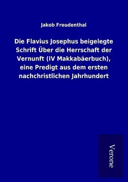 Die Flavius Josephus beigelegte Schrift Über die Herrschaft der Vernunft (IV Makkabäerbuch), eine Predigt aus dem ersten nachchristlichen Jahrhundert