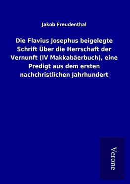 Die Flavius Josephus beigelegte Schrift Über die Herrschaft der Vernunft (IV Makkabäerbuch), eine Predigt aus dem ersten nachchristlichen Jahrhundert