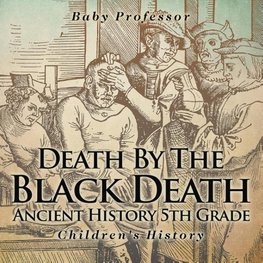 Death By The Black Death - Ancient History 5th Grade | Children's History