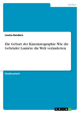 Die Geburt der Kinematographie. Wie die Gebrüder Lumière die Welt veränderten