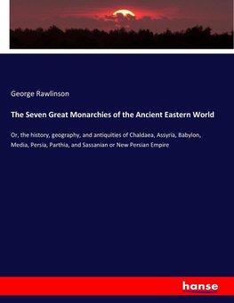 The Seven Great Monarchies of the Ancient Eastern World