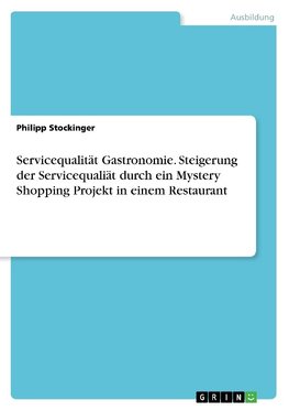 Servicequalität Gastronomie. Steigerung der Servicequaliät durch ein Mystery Shopping Projekt in einem Restaurant