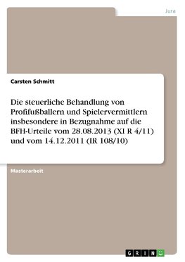 Die steuerliche Behandlung von Profifußballern und Spielervermittlern insbesondere in Bezugnahme auf die BFH-Urteile vom 28.08.2013 (XI R 4/11) und vom 14.12.2011 (IR 108/10)