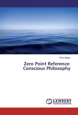 Zero Point Reference: Conscious Philosophy