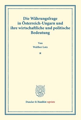 Die Währungsfrage in Österreich-Ungarn und ihre wirtschaftliche und politische Bedeutung.