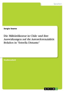 Die Militärdiktatur in Chile und ihre Auswirkungen auf die Autoreferenzialität Bolaños in "Estrella Distante"