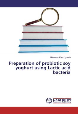 Preparation of probiotic soy yoghurt using Lactic acid bacteria