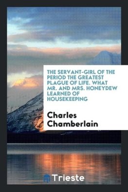 The servant-girl of the period the greatest plague of life. What Mr. and Mrs. Honeydew learned of housekeeping