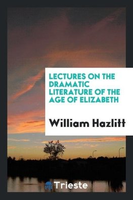 Lectures on the dramatic literature of the age of Elizabeth