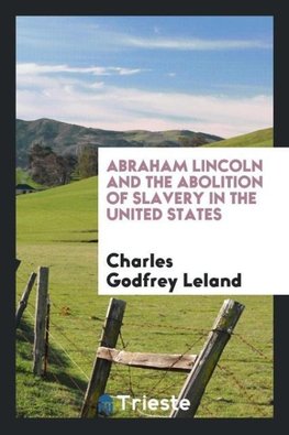 Abraham Lincoln and the abolition of slavery in the United States