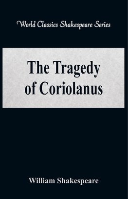 The Tragedy of Coriolanus (World Classics Shakespeare Series)