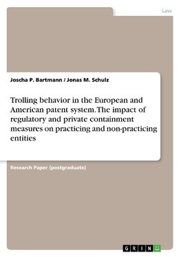 Trolling behavior in the European and American patent system. The impact of regulatory and private containment measures on practicing and non-practicing entities