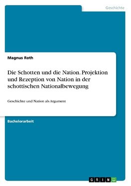 Die Schotten und die Nation. Projektion und Rezeption von Nation in der schottischen Nationalbewegung