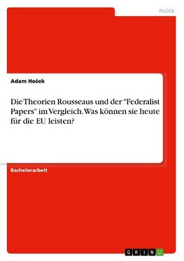 Die Theorien Rousseaus und der "Federalist Papers" im Vergleich. Was können sie heute für die EU leisten?