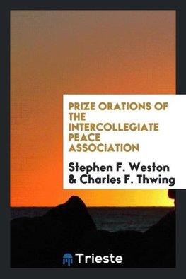 Prize Orations of the Intercollegiate Peace Association