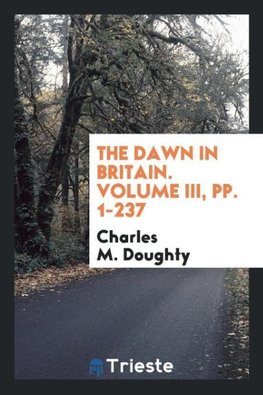 The Dawn in Britain. Volume III, pp. 1-237