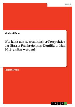 Wie kann aus neorealistischer Perspektive der Einsatz Frankreichs im Konflikt in Mali 2013 erklärt werden?