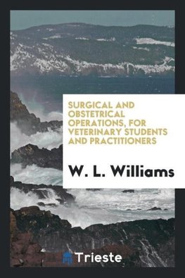 Surgical and Obstetrical Operations, for Veterinary Students and Practitioners