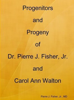 Progenitors and Progeny of Dr. Pierre J. Fisher, Jr. and Carol Ann Walton