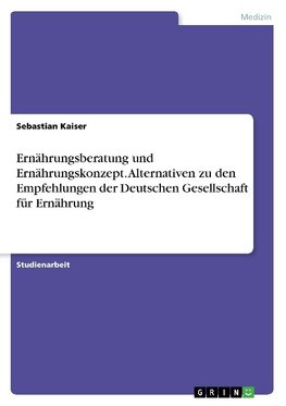 Ernährungsberatung und Ernährungskonzept. Alternativen zu den Empfehlungen der Deutschen Gesellschaft für Ernährung