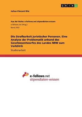 Die Strafbarkeit juristischer Personen. Eine Analyse der Problematik anhand des Gesetzesentwurfes des Landes NRW zum VerbStrG