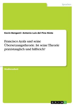 Francisco Ayala und seine Übersetzungstheorie. Ist seine Theorie praxistauglich und hilfreich?