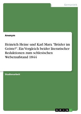 Heinrich Heine und Karl Marx "Brüder im Geiste?". Ein Vergleich beider literarischer Redaktionen zum schlesischen Weberaufstand 1844