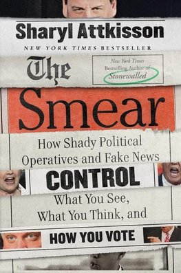 The Smear: How Shady Political Operatives and Fake News Control What You See, What You Think, and How You Vote