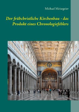 Der frühchristliche Kirchenbau - das Produkt eines Chronologiefehlers