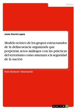 Modelo teórico de los grupos estructurados de la delincuencia organizada que perpetran actos análogos con las prácticas del terrorismo como amenaza a la seguridad de la nación