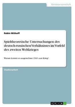 Spieltheoretische Untersuchungen des deutsch-russischen Verhältnisses im Vorfeld des zweiten Weltkrieges