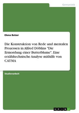 Die Konstruktion von Rede und mentalen Prozessen in Alfred Döblins "Die Ermordung einer Butterblume". Eine erzähltechnische Analyse mithilfe von CATMA