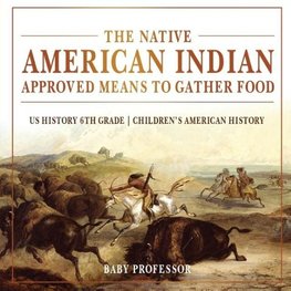 The Native American Indian Approved Means to Gather Food - US History 6th Grade | Children's American History