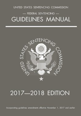 Federal Sentencing Guidelines Manual; 2017-2018 Edition