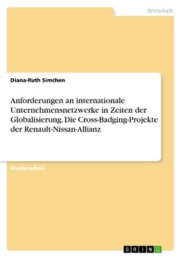 Anforderungen an internationale Unternehmensnetzwerke in Zeiten der Globalisierung. Die Cross-Badging-Projekte der Renault-Nissan-Allianz