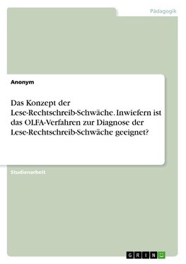 Das Konzept der Lese-Rechtschreib-Schwäche. Inwiefern ist das OLFA-Verfahren zur Diagnose der  Lese-Rechtschreib-Schwäche geeignet?