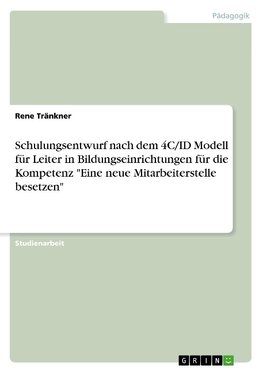 Schulungsentwurf nach dem 4C/ID Modell für Leiter in Bildungseinrichtungen für die Kompetenz "Eine neue Mitarbeiterstelle besetzen"