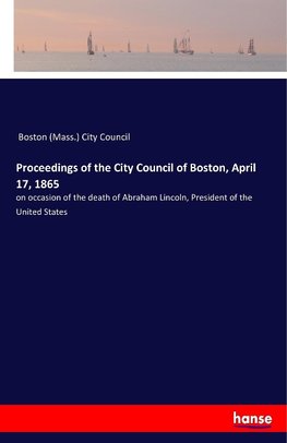 Proceedings of the City Council of Boston, April 17, 1865