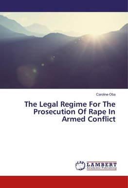 The Legal Regime For The Prosecution Of Rape In Armed Conflict