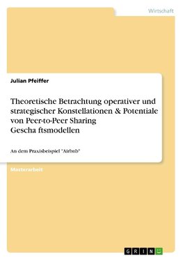 Theoretische Betrachtung operativer und strategischer Konstellationen & Potentiale von Peer-to-Peer Sharing Geschäftsmodellen