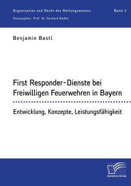 First Responder-Dienste bei Freiwilligen Feuerwehren in Bayern. Entwicklung, Konzepte, Leistungsfähigkeit