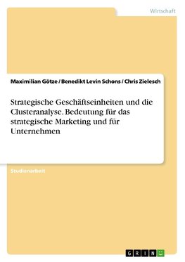 Strategische Geschäftseinheiten und die Clusteranalyse. Bedeutung für das strategische Marketing und für Unternehmen