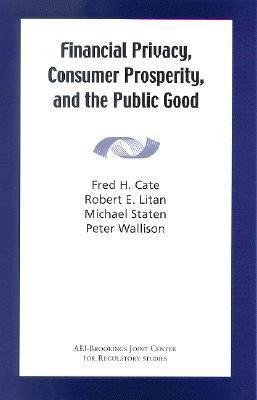 Cate, F:  Financial Privacy, Consumer Prosperity, and the Pu