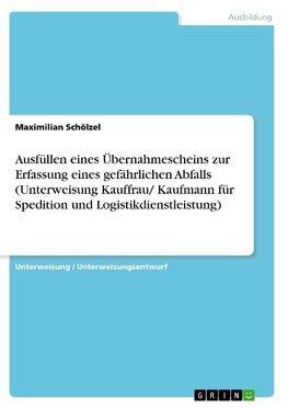 Ausfüllen eines Übernahmescheins zur Erfassung eines gefährlichen Abfalls (Unterweisung Kauffrau/ Kaufmann für Spedition und Logistikdienstleistung)