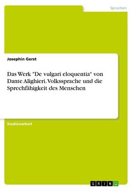 Das Werk "De vulgari eloquentia" von Dante Alighieri. Volkssprache und die Sprechfähigkeit des Menschen