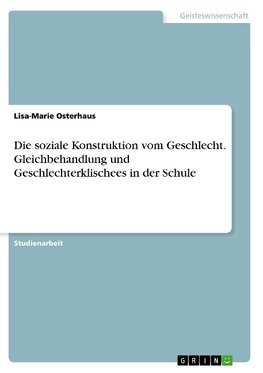 Die soziale Konstruktion vom Geschlecht. Gleichbehandlung und Geschlechterklischees in der Schule