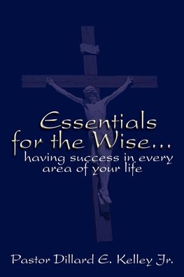 Essentials for the Wise...Having Success in Every Area of Your Life