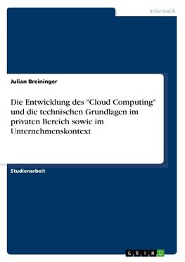 Die Entwicklung des "Cloud Computing" und die technischen Grundlagen im privaten Bereich sowie im Unternehmenskontext