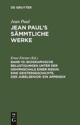 Biographische Belustigungen unter der Gehirnschale einer Riesin: Eine Geistergeschichte. Der Jubelsenior: Ein Appendix